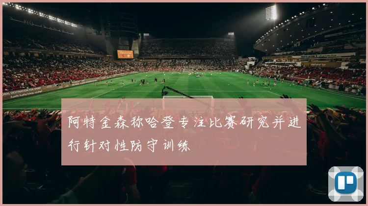 阿特金森称哈登专注比赛研究并进行针对性防守训练